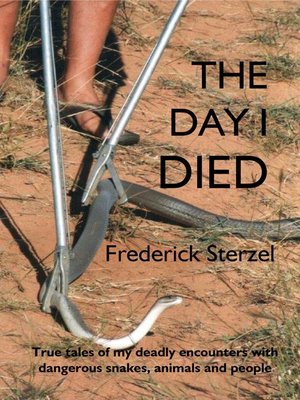 cover image of The Day I Died. True Tales of my Deadly Encounters with Dangerous Snakes, Animals and People